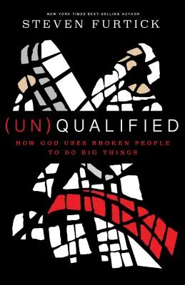 (Ne)calificat: Cum se folosește Dumnezeu de oameni distruși pentru a face lucruri mărețe - (un)Qualified: How God Uses Broken People to Do Big Things