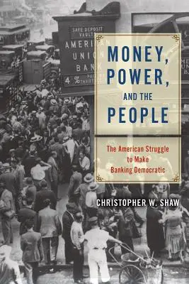 Money, Power, and the People: Lupta americană pentru democratizarea sistemului bancar: The American Struggle to Make Banking Democratic - Money, Power, and the People: The American Struggle to Make Banking Democratic