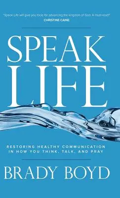 Vorbește viața: Restaurarea comunicării sănătoase în modul în care gândești, vorbești și te rogi - Speak Life: Restoring Healthy Communication in How You Think, Talk, and Pray