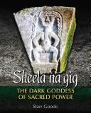 Sheela Na Gig: Zeița întunecată a puterii sacre - Sheela Na Gig: The Dark Goddess of Sacred Power