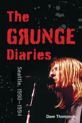 Jurnalele Grunge: Seattle, 1990-1994 - The Grunge Diaries: Seattle, 1990-1994