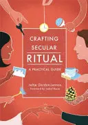 Crearea de ritualuri seculare: un ghid practic - Crafting Secular Ritual: A Practical Guide