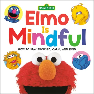 Elmo este conștient (Sesame Street): Cum să rămâi concentrat, calm și amabil (How to Stay Focused, Calm, and Kind) - Elmo Is Mindful (Sesame Street): How to Stay Focused, Calm, and Kind