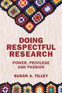 Efectuarea unei cercetări respectuoase: Putere, privilegii și pasiune - Doing Respectful Research: Power, Privilege and Passion