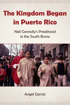 Regatul a început în Puerto Rico: Preoția lui Neil Connolly în South Bronx - The Kingdom Began in Puerto Rico: Neil Connolly's Priesthood in the South Bronx