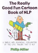 The Really Good Fun Cartoon Book of NLP: O explicație simplă și grafică a setului de instrumente de viață care este NLP - The Really Good Fun Cartoon Book of NLP: A Simple and Graphic(al) Explanation of the Life Toolbox That Is NLP