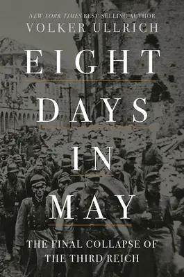 Opt zile în mai: Prăbușirea finală a celui de-al Treilea Reich - Eight Days in May: The Final Collapse of the Third Reich