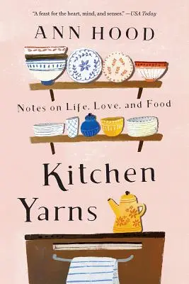 Kitchen Yarns: Note despre viață, dragoste și mâncare - Kitchen Yarns: Notes on Life, Love, and Food