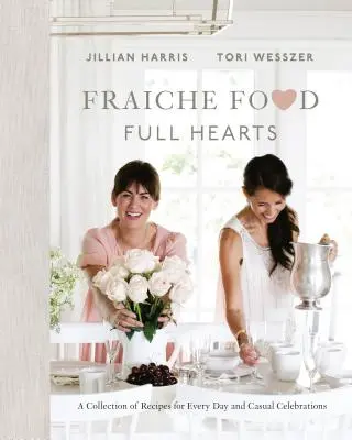 Mâncare fragedă, inimi pline: O colecție de rețete pentru fiecare zi și sărbători ocazionale - Fraiche Food, Full Hearts: A Collection of Recipes for Every Day and Casual Celebrations