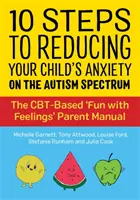 10 pași pentru reducerea anxietății copilului dumneavoastră pe spectrul autismului: Manualul pentru părinți „Distracție cu sentimente” bazat pe Cbt - 10 Steps to Reducing Your Child's Anxiety on the Autism Spectrum: The Cbt-Based 'Fun with Feelings' Parent Manual