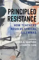 Principled Resistance: Cum rezolvă profesorii dilemele etice - Principled Resistance: How Teachers Resolve Ethical Dilemmas