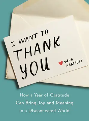 Vreau să vă mulțumesc: Cum un an de recunoștință poate aduce bucurie și sens într-o lume deconectată - I Want to Thank You: How a Year of Gratitude Can Bring Joy and Meaning in a Disconnected World