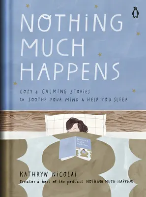 Nu se întâmplă mare lucru: Povești confortabile și liniștitoare pentru a vă liniști mintea și a vă ajuta să dormiți - Nothing Much Happens: Cozy and Calming Stories to Soothe Your Mind and Help You Sleep