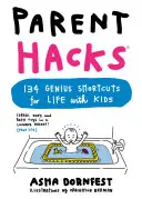 Parent Hacks: 134 de scurtături geniale pentru viața cu copiii - Parent Hacks: 134 Genius Shortcuts for Life with Kids