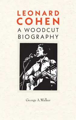 Leonard Cohen: O biografie în xilogravură - Leonard Cohen: A Woodcut Biography