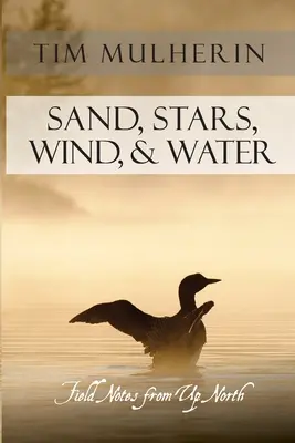 Nisip, stele, vânt și apă: Note de teren din nord - Sand, Stars, Wind, & Water: Field Notes from Up North