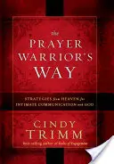 Calea Războinicului Rugăciunii: Strategii din cer pentru o comunicare intimă cu Dumnezeu - The Prayer Warrior's Way: Strategies from Heaven for Intimate Communication with God