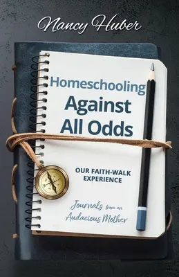 Homeschooling Against All Odds: Experiența noastră Faith-Walk: Jurnale de la o mamă îndrăzneață - Homeschooling Against All Odds: Our Faith-Walk Experience: Journals from an Audacious Mother