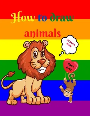 Cum să desenezi animale: Amazing Activity Book for Kids ages 7-12 Learn to Draw Cute Animals A Step-by-Step Drawing Exercices for Little Hands - How to Draw Animals: Amazing Activity Book for Kids ages 7-12 Learn to Draw Cute Animals A Step-by-Step Drawing Exercices for Little Hands