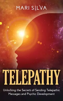 Telepatie: Dezlegarea secretelor trimiterii de mesaje telepatice și dezvoltarea psihică - Telepathy: Unlocking the Secrets of Sending Telepathic Messages and Psychic Development