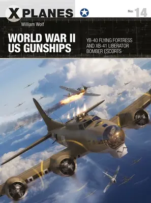 Al Doilea Război Mondial Us Gunships: Yb-40 Flying Fortress și Xb-41 Liberator Bomber Escorts - World War II Us Gunships: Yb-40 Flying Fortress and Xb-41 Liberator Bomber Escorts