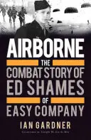 Airborne: Povestea de luptă a lui Ed Shames din Compania Easy - Airborne: The Combat Story of Ed Shames of Easy Company