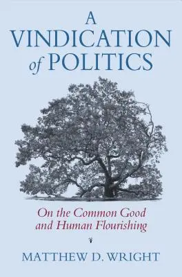 A Vindication of Politics: Despre binele comun și înflorirea umană - A Vindication of Politics: On the Common Good and Human Flourishing