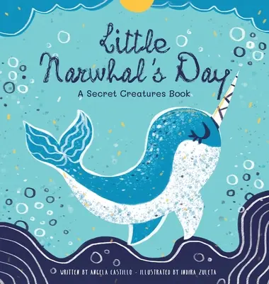 Ziua micului Narwhal: O carte cu creaturi secrete - Little Narwhal's Day: A Secret Creatures Book