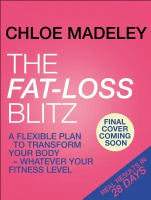 Blitz de pierdere a grăsimilor - Planuri flexibile de dietă și exerciții pentru a vă transforma corpul - indiferent de nivelul dvs. de fitness - Fat-loss Blitz - Flexible Diet and Exercise Plans to Transform Your Body - Whatever Your Fitness Level