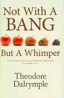 Not With A Bang But A Whimper - Politica și cultura declinului - Not With A Bang But A Whimper - The Politics and Culture of Decline