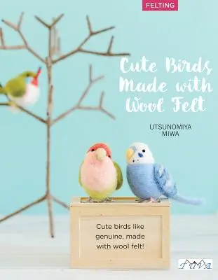Păsări drăguțe de făcut cu pâslă cu ac: 35 de proiecte clar explicate cu instrucțiuni pas cu pas - Cute Birds to Make with Needle Felting: 35 Clearly Explained Projects with Step by Step Instructions