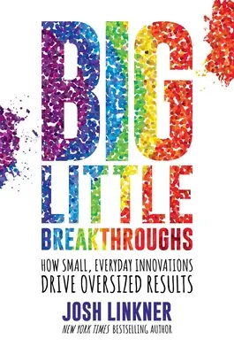 Descoperiri mici și mari: Cum inovațiile mici, de zi cu zi, generează rezultate supradimensionate - Big Little Breakthroughs: How Small, Everyday Innovations Drive Oversized Results