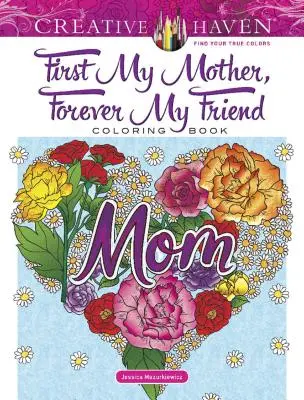 Carte de colorat Creative Haven Prima mea mamă, prietena mea pentru totdeauna - Creative Haven First My Mother, Forever My Friend Coloring Book