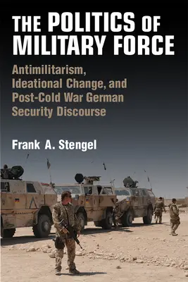 Politica forței militare: Antimilitarismul, schimbarea ideologică și discursul de securitate german de după Războiul Rece - The Politics of Military Force: Antimilitarism, Ideational Change, and Post-Cold War German Security Discourse