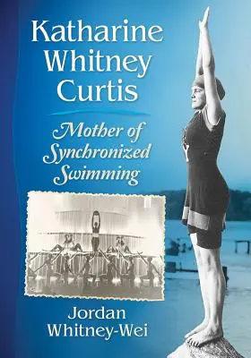 Katharine Whitney Curtis: Mama înotului sincron - Katharine Whitney Curtis: Mother of Synchronized Swimming