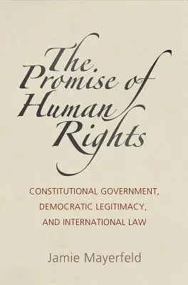 Promisiunea drepturilor omului: Guvernul constituțional, legitimitatea democratică și dreptul internațional - The Promise of Human Rights: Constitutional Government, Democratic Legitimacy, and International Law