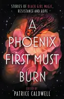 Phoenix First Must Burn - Povești de magie, rezistență și speranță ale fetelor de culoare - Phoenix First Must Burn - Stories of Black Girl Magic, Resistance and Hope