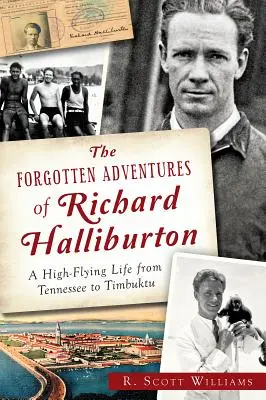 Aventurile uitate ale lui Richard Halliburton: O viață de mare zbor din Tennessee până în Timbuktu - The Forgotten Adventures of Richard Halliburton: A High-Flying Life from Tennessee to Timbuktu