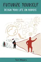 Futurize Yourself: Proiectează-ți viața în funcție de scop - Futurize Yourself: Design your Life on Purpose
