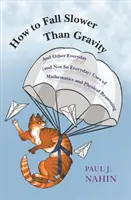 Cum să cazi mai încet decât gravitația: Și alte utilizări cotidiene (și nu atât de cotidiene) ale matematicii și raționamentului fizic - How to Fall Slower Than Gravity: And Other Everyday (and Not So Everyday) Uses of Mathematics and Physical Reasoning
