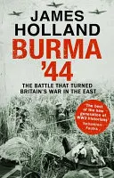 Burma '44 - Bătălia care a transformat războiul britanic din Est - Burma '44 - The Battle That Turned Britain's War in the East