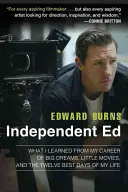 Educație independentă: Ce am învățat din cariera mea de vise mari, filme mici și cele mai bune douăsprezece zile din viața mea - Independent Ed: What I Learned from My Career of Big Dreams, Little Movies, and the Twelve Best Days of My Life