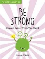 Fii puternic - Ești mai curajos decât crezi: Ghidul unui copil pentru creșterea încrederii în sine - Be Strong - You Are Braver Than You Think: A Child's Guide to Boosting Self-Confidence