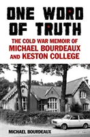 Un cuvânt de adevăr - Memoriile din Războiul Rece ale lui Michael Bourdeaux și ale Colegiului Keston - One Word of Truth - The Cold War Memoir of Michael Bourdeaux and Keston College
