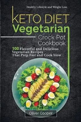Keto Diet Vegetarian Crock Pot Cookbook: 100 de rețete vegetariene gustoase și delicioase care se pregătesc rapid și se gătesc încet Stil de viață sănătos și pierdere în greutate - Keto Diet Vegetarian Crock Pot Cookbook: 100 Flavorful and Delicious Vegetarian Recipes That Prep Fast and Cook Slow Healthy Lifestyle and Weight Loss