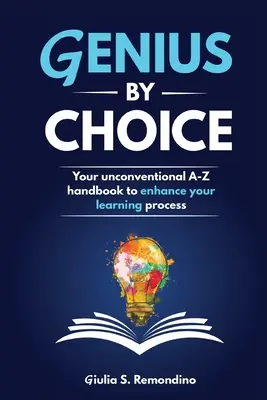 Genius by Choice: Manualul tău neconvențional A-Z pentru a-ți îmbunătăți procesul de învățare - Genius by Choice: Your unconventional A-Z handbook to enhance your learning process