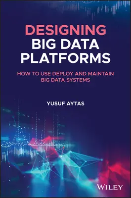 Proiectarea platformelor Big Data: Cum să utilizați, să implementați și să mențineți sistemele Big Data - Designing Big Data Platforms: How to Use, Deploy, and Maintain Big Data Systems