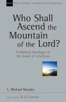 Cine va urca pe muntele Domnului? O teologie biblică a cărții Leviticus - Who Shall Ascend the Mountain of the Lord?: A Biblical Theology of the Book of Leviticus