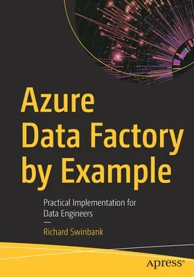 Azure Data Factory de exemplu: Implementare practică pentru inginerii de date - Azure Data Factory by Example: Practical Implementation for Data Engineers
