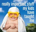 Lucruri foarte importante pe care copiii mei mi le-au predat - Really Important Stuff My Kids Have Taught Me